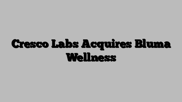 Cresco Labs Acquires Bluma Wellness